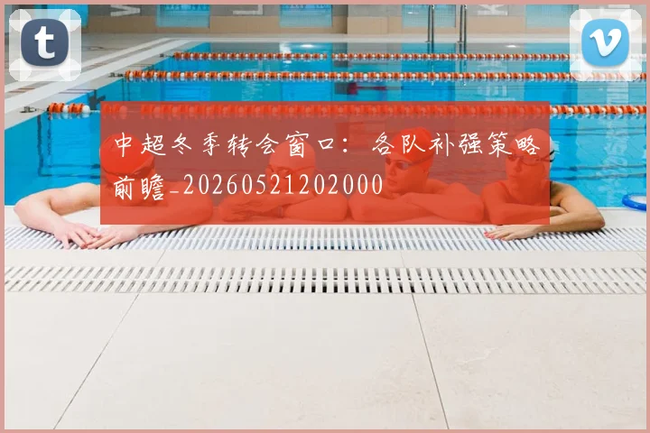 中超冬季转会窗口：各队补强策略前瞻_20260521202000