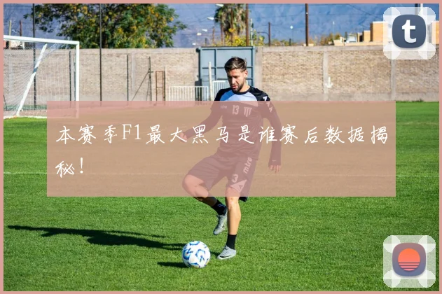 本赛季F1最大黑马是谁赛后数据揭秘!