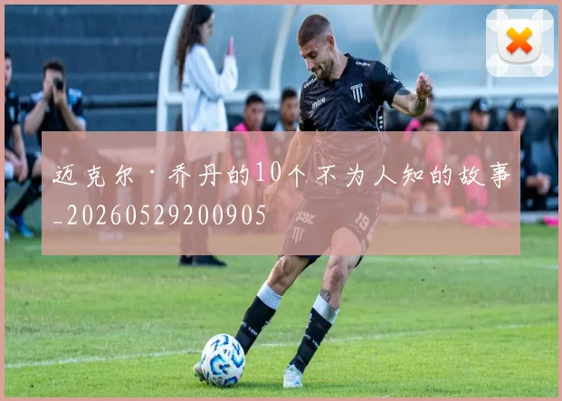 迈克尔·乔丹的10个不为人知的故事_20260529200905