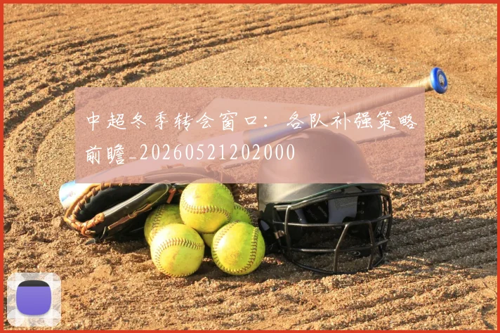 中超冬季转会窗口:各队补强策略前瞻_20260521202000
