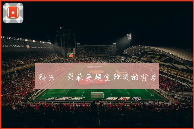 孙兴慜荣获英超金靴奖的背后